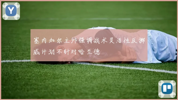 塞内加尔主帅强调战术灵活性反挪威计划不针对哈兰德