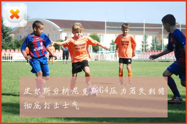 皮尔斯分析尼克斯G4压力若失利将彻底打击士气